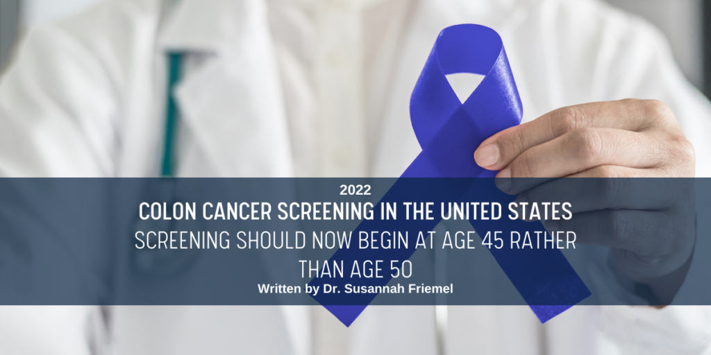 Colon Cancer Screening in the United States Screening should now begin at age 45 rather than age 50.