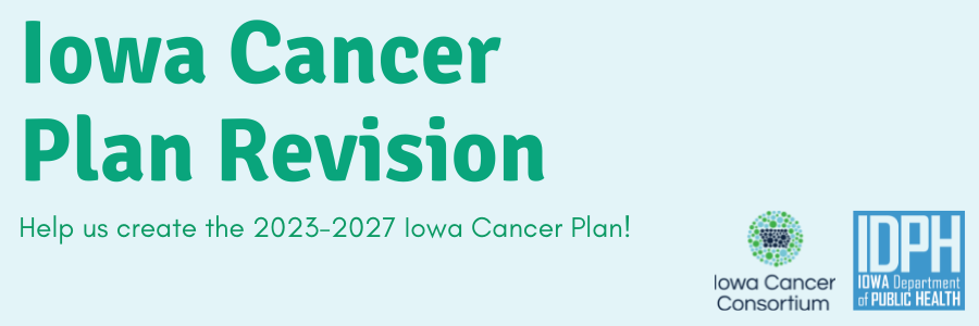 Iowa Cancer Plan Revision. Help us create the 2023-2027 Iowa Cancer Plan!