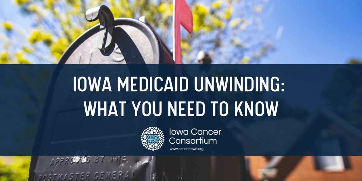 Iowa Medicaid Unwinding What you need to know Iowa Cancer Consortium